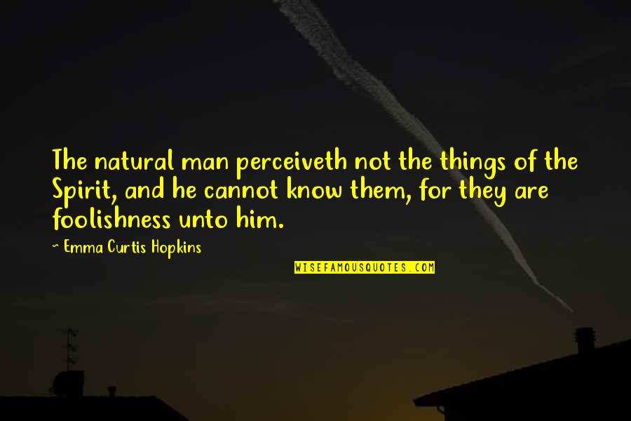 Emma Curtis Hopkins Quotes By Emma Curtis Hopkins: The natural man perceiveth not the things of Emma Curtis Hopkins Quotes By Emma Curtis Hopkins: The natural man perceiveth not the things of