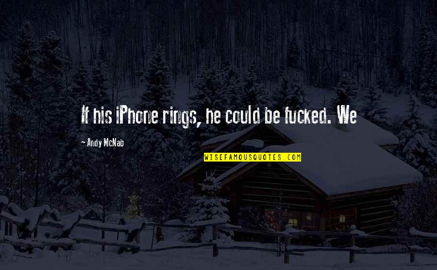 Emma Dibben Quotes By Andy McNab: If his iPhone rings, he could be fucked. Emma Dibben Quotes By Andy McNab: If his iPhone rings, he could be fucked.