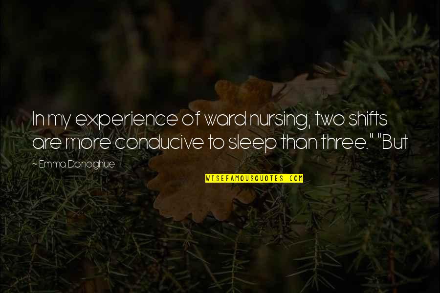 Emma Donoghue Quotes By Emma Donoghue: In my experience of ward nursing, two shifts