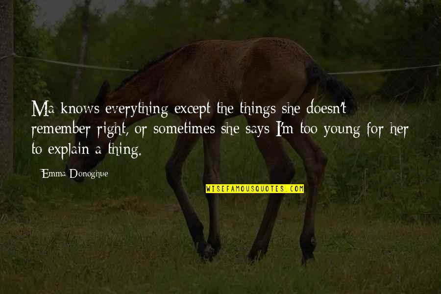 Emma Donoghue Quotes By Emma Donoghue: Ma knows everything except the things she doesn't