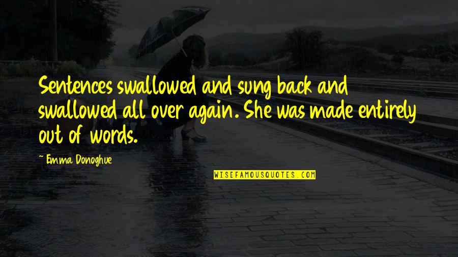 Emma Donoghue Quotes By Emma Donoghue: Sentences swallowed and sung back and swallowed all