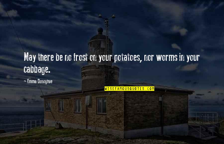 Emma Donoghue Quotes By Emma Donoghue: May there be no frost on your potatoes,