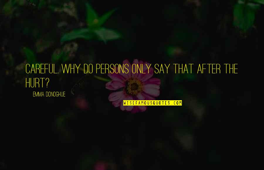 Emma Donoghue Quotes By Emma Donoghue: Careful. Why do persons only say that after