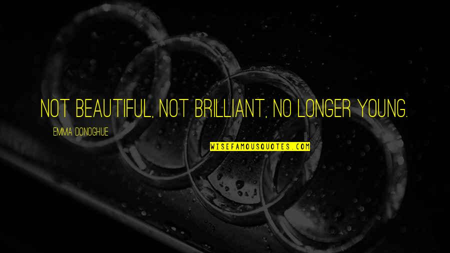 Emma Donoghue Quotes By Emma Donoghue: Not beautiful, not brilliant, no longer young.