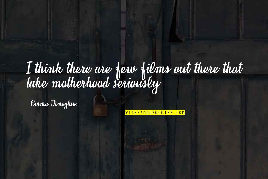 Emma Donoghue Quotes By Emma Donoghue: I think there are few films out there