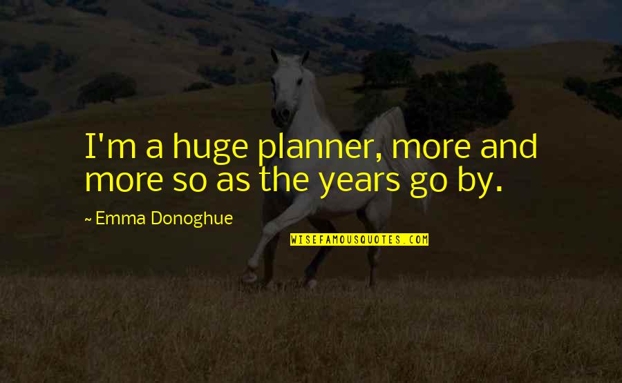 Emma Donoghue Quotes By Emma Donoghue: I'm a huge planner, more and more so
