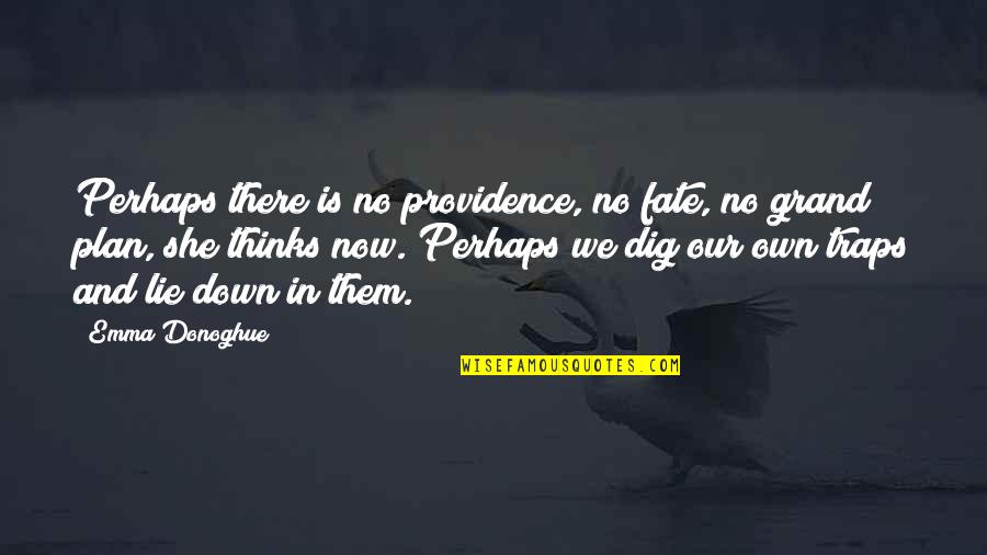 Emma Donoghue Quotes By Emma Donoghue: Perhaps there is no providence, no fate, no