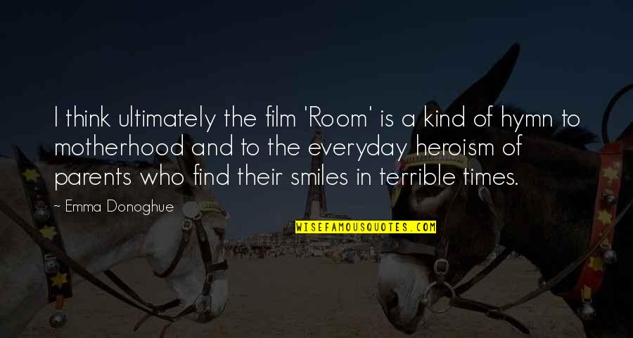 Emma Donoghue Quotes By Emma Donoghue: I think ultimately the film 'Room' is a