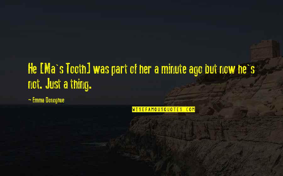 Emma Donoghue Quotes By Emma Donoghue: He [Ma's Tooth] was part of her a