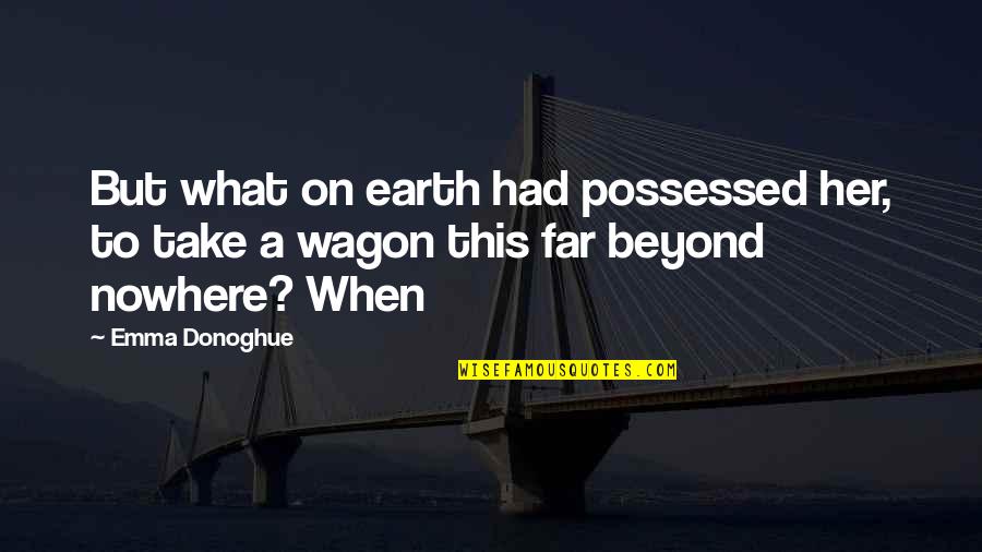 Emma Donoghue Quotes By Emma Donoghue: But what on earth had possessed her, to
