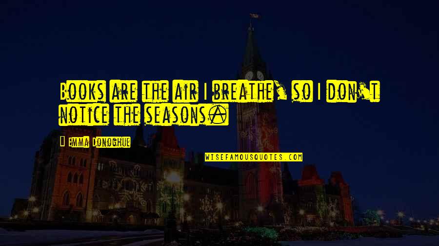 Emma Donoghue Quotes By Emma Donoghue: Books are the air I breathe, so I