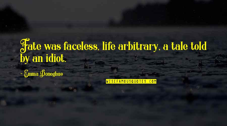 Emma Donoghue Quotes By Emma Donoghue: Fate was faceless, life arbitrary, a tale told