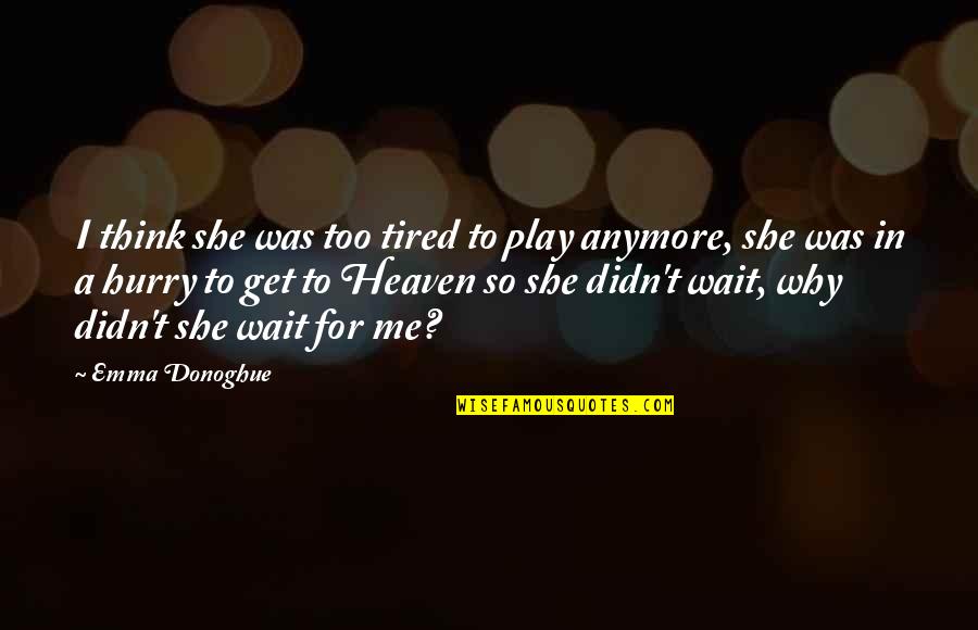 Emma Donoghue Quotes By Emma Donoghue: I think she was too tired to play