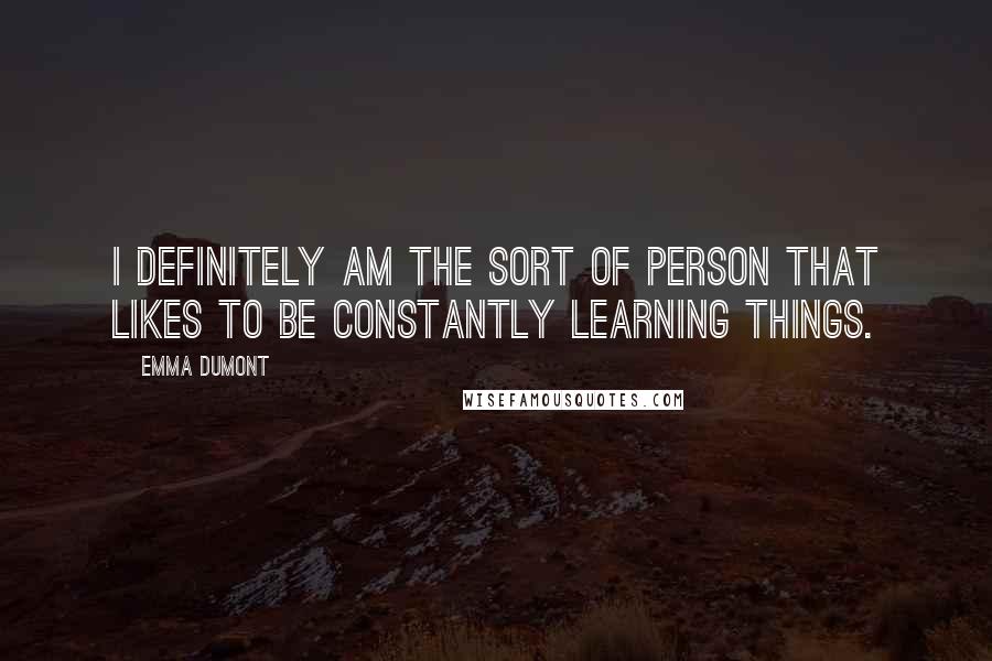 Emma Dumont quotes: I definitely am the sort of person that likes to be constantly learning things.