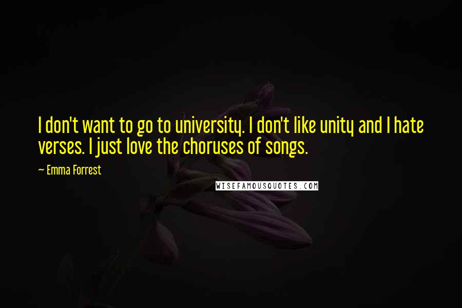 Emma Forrest quotes: I don't want to go to university. I don't like unity and I hate verses. I just love the choruses of songs.