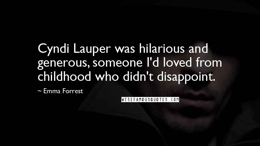 Emma Forrest quotes: Cyndi Lauper was hilarious and generous, someone I'd loved from childhood who didn't disappoint.