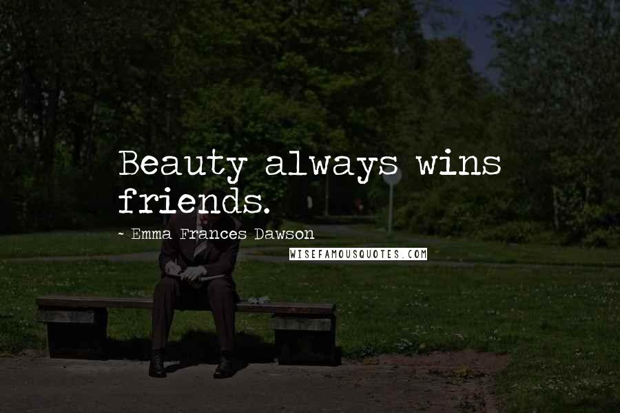 Emma Frances Dawson quotes: Beauty always wins friends.