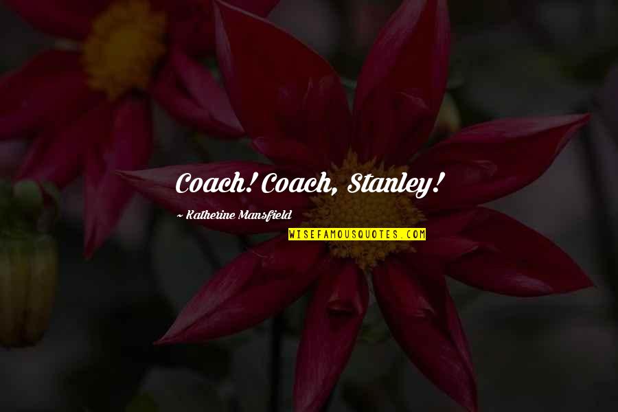 Emma Frost Astonishing X-men Quotes By Katherine Mansfield: Coach! Coach, Stanley! Emma Frost Astonishing X-men Quotes By Katherine Mansfield: Coach! Coach, Stanley!