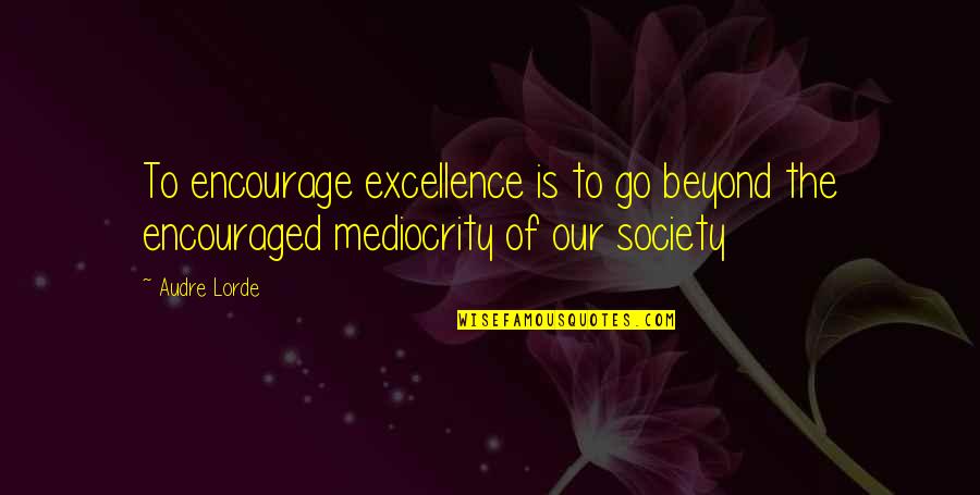 Emma Goldman Anarchy Quote Quotes By Audre Lorde: To encourage excellence is to go beyond the