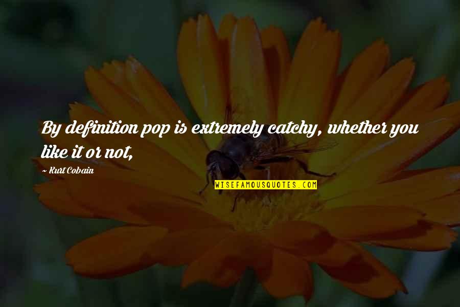 Emma Goldman Anarchy Quote Quotes By Kurt Cobain: By definition pop is extremely catchy, whether you
