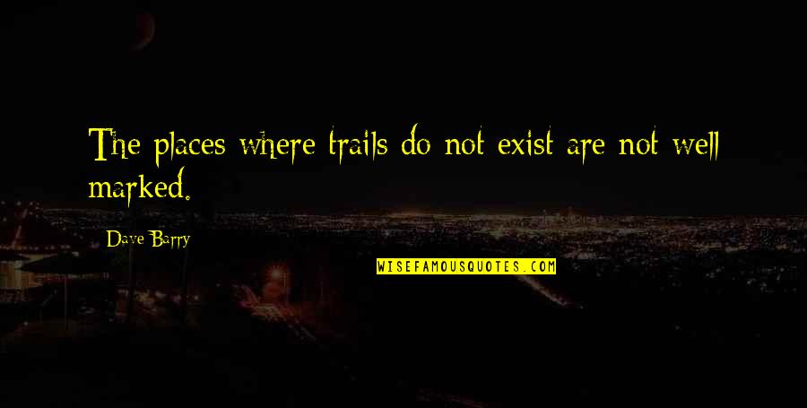 Emma Goldman Quote Quotes By Dave Barry: The places where trails do not exist are