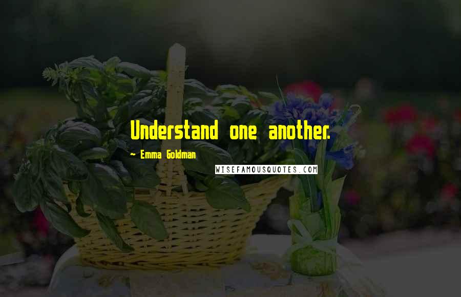 Emma Goldman quotes: Understand one another.