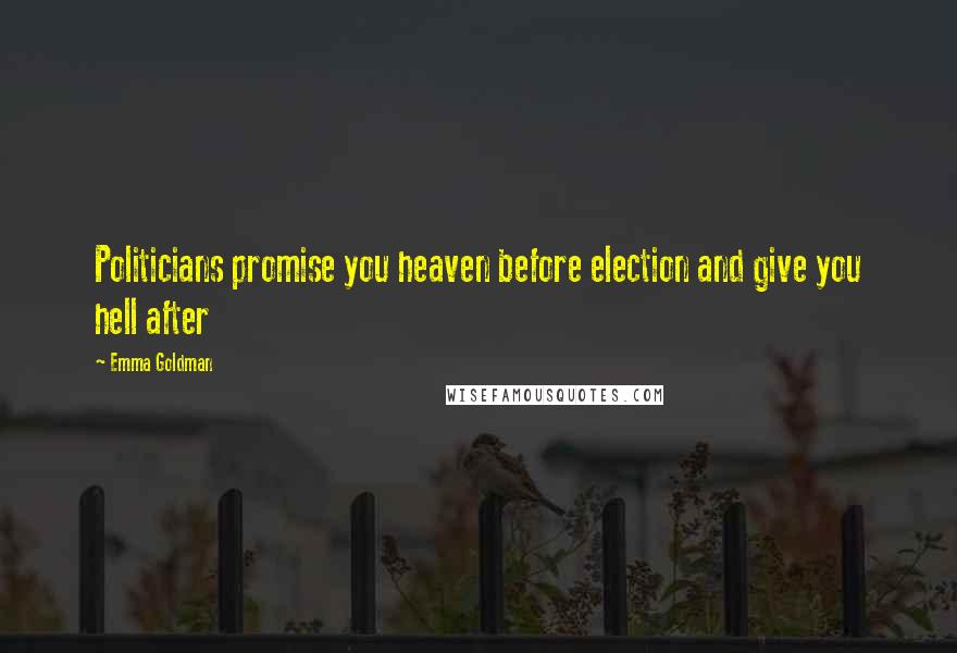 Emma Goldman quotes: Politicians promise you heaven before election and give you hell after