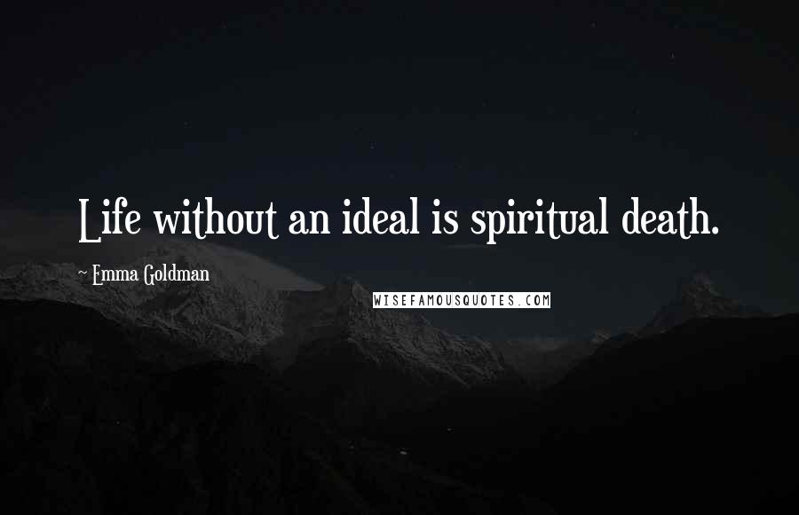 Emma Goldman quotes: Life without an ideal is spiritual death.