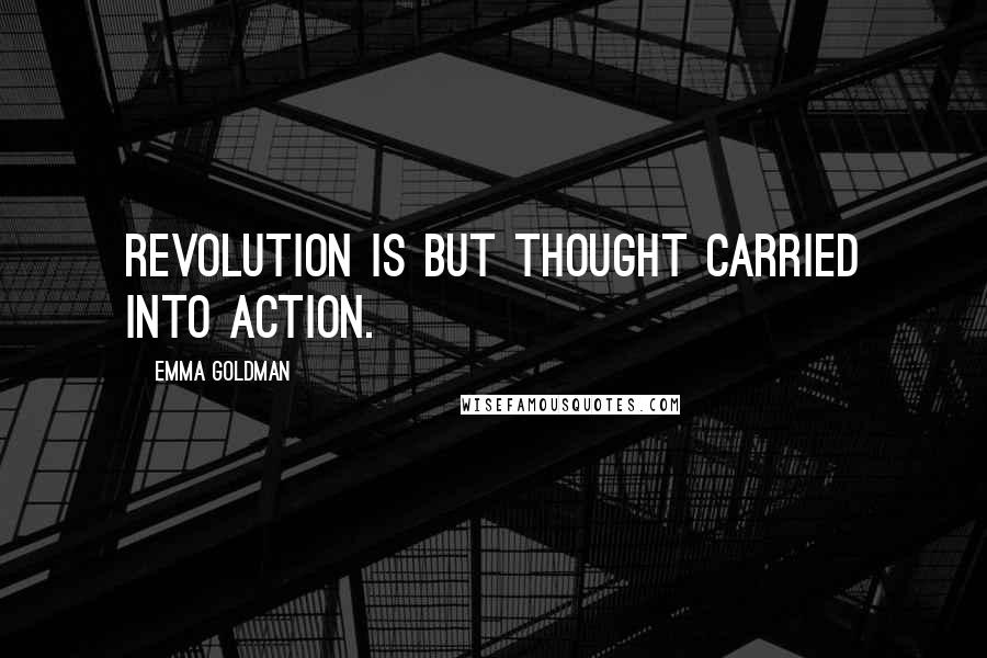 Emma Goldman quotes: Revolution is but thought carried into action.