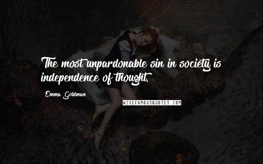 Emma Goldman quotes: The most unpardonable sin in society is independence of thought.