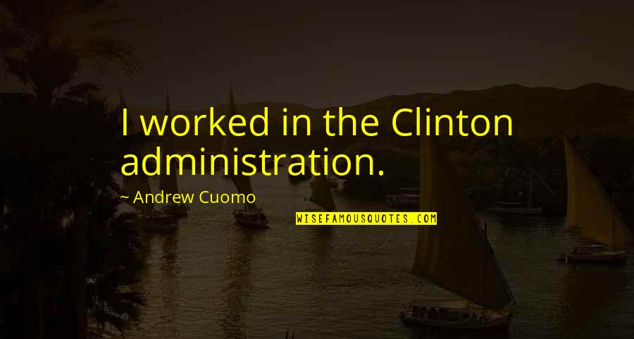 Emma Grant Quotes By Andrew Cuomo: I worked in the Clinton administration.