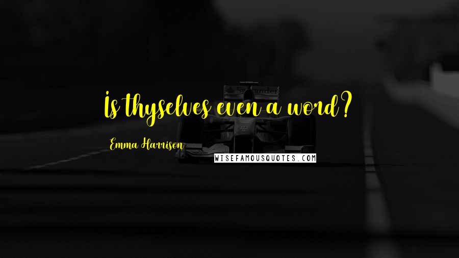Emma Harrison quotes: Is thyselves even a word?