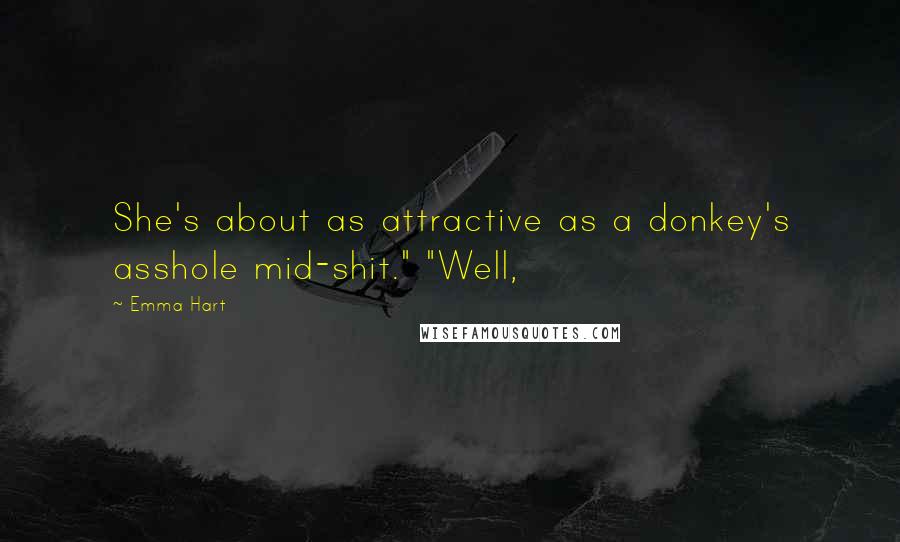 Emma Hart quotes: She's about as attractive as a donkey's asshole mid-shit." "Well,