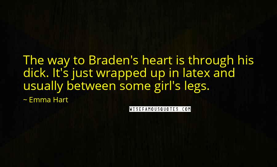 Emma Hart quotes: The way to Braden's heart is through his dick. It's just wrapped up in latex and usually between some girl's legs.