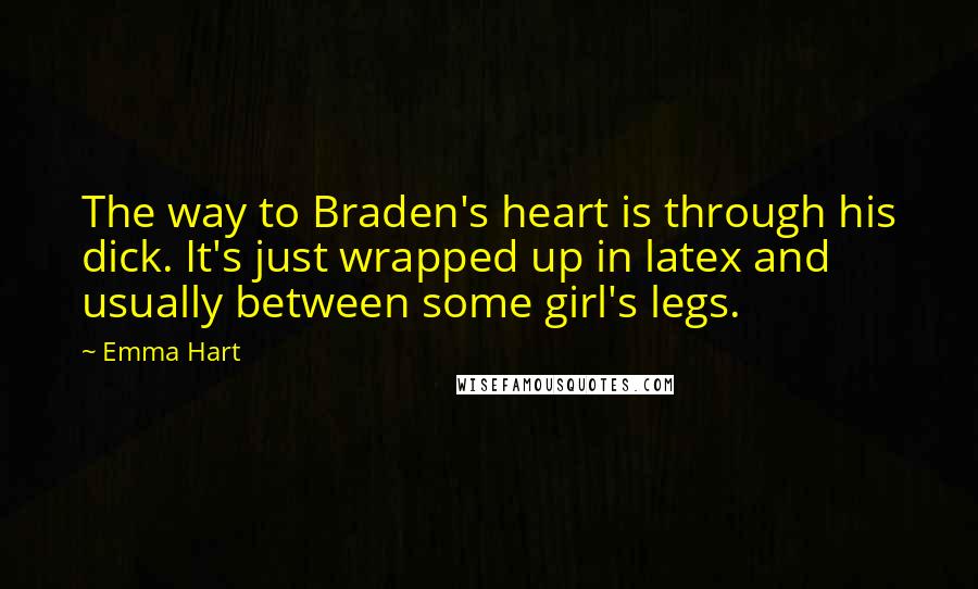 Emma Hart quotes: The way to Braden's heart is through his dick. It's just wrapped up in latex and usually between some girl's legs. Emma Hart quotes: The way to Braden's heart is through his dick. It's just wrapped up in latex and usually between some girl's legs.