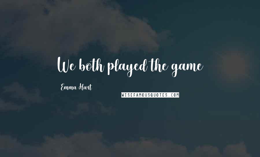 Emma Hart quotes: We both played the game Emma Hart quotes: We both played the game