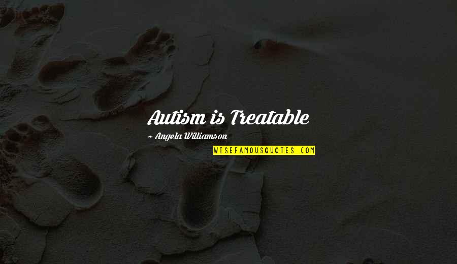 Emma Hart Willard Quotes By Angela Williamson: Autism is Treatable