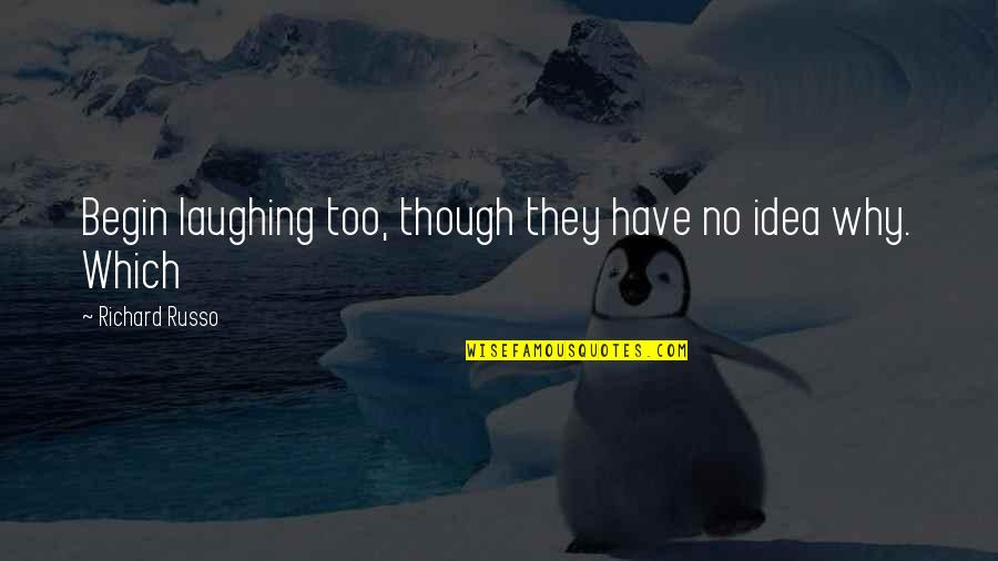 Emma Harte Quotes By Richard Russo: Begin laughing too, though they have no idea Emma Harte Quotes By Richard Russo: Begin laughing too, though they have no idea