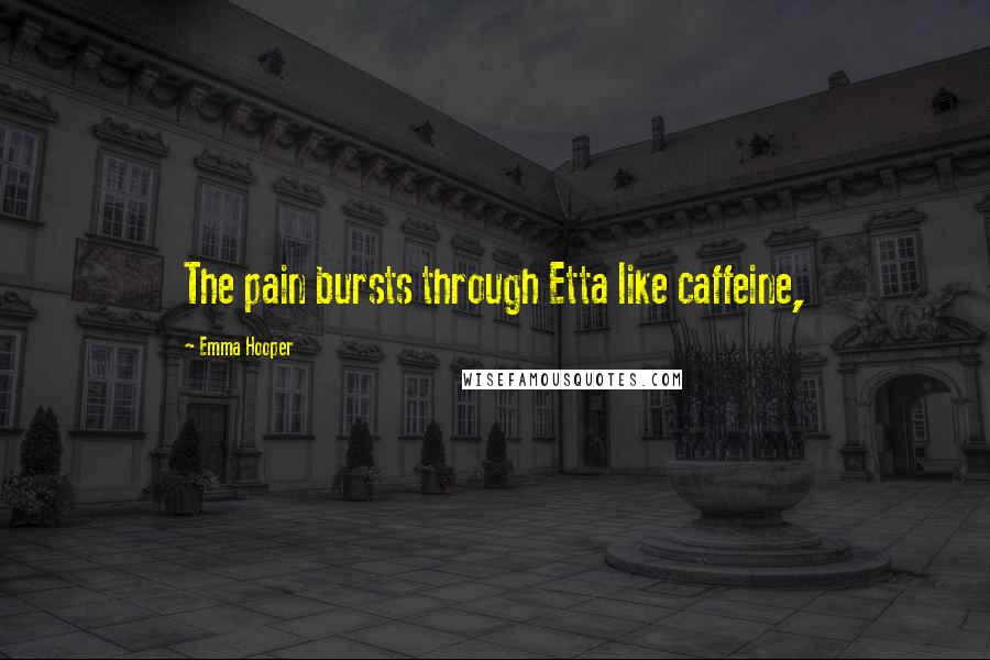 Emma Hooper quotes: The pain bursts through Etta like caffeine,