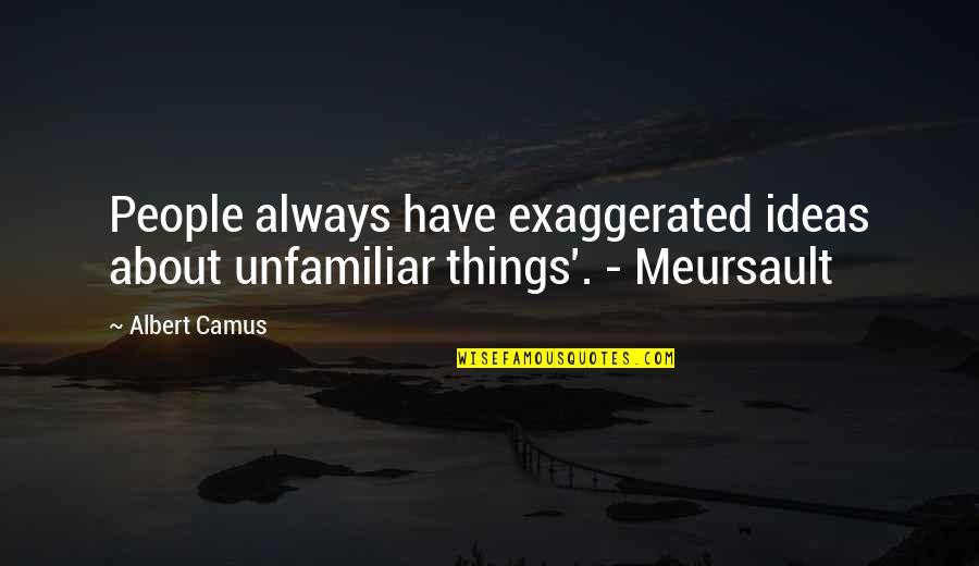 Emma Jane Austen Marriage Quotes By Albert Camus: People always have exaggerated ideas about unfamiliar things'.