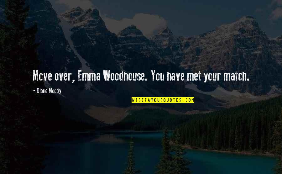 Emma Jane Austen Quotes By Diane Moody: Move over, Emma Woodhouse. You have met your