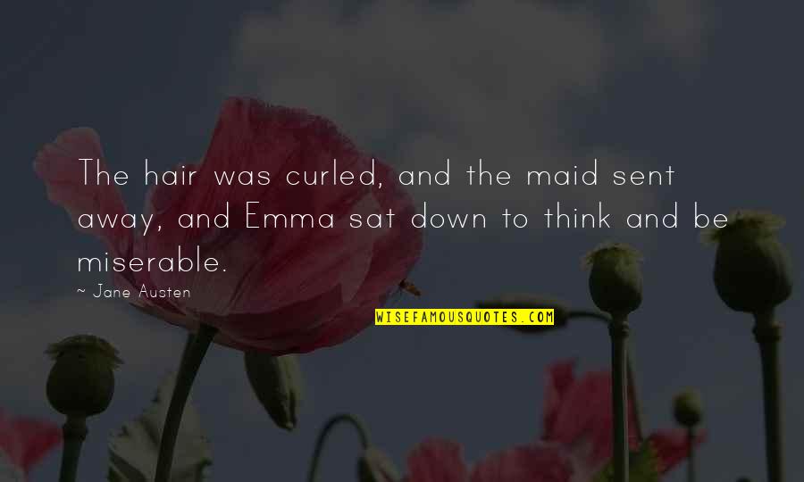 Emma Jane Austen Quotes By Jane Austen: The hair was curled, and the maid sent Emma Jane Austen Quotes By Jane Austen: The hair was curled, and the maid sent