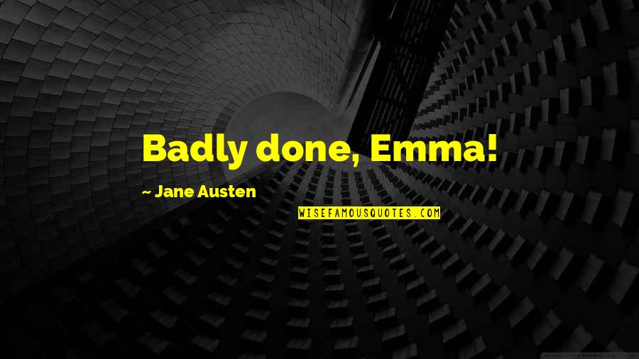 Emma Jane Austen Quotes By Jane Austen: Badly done, Emma!