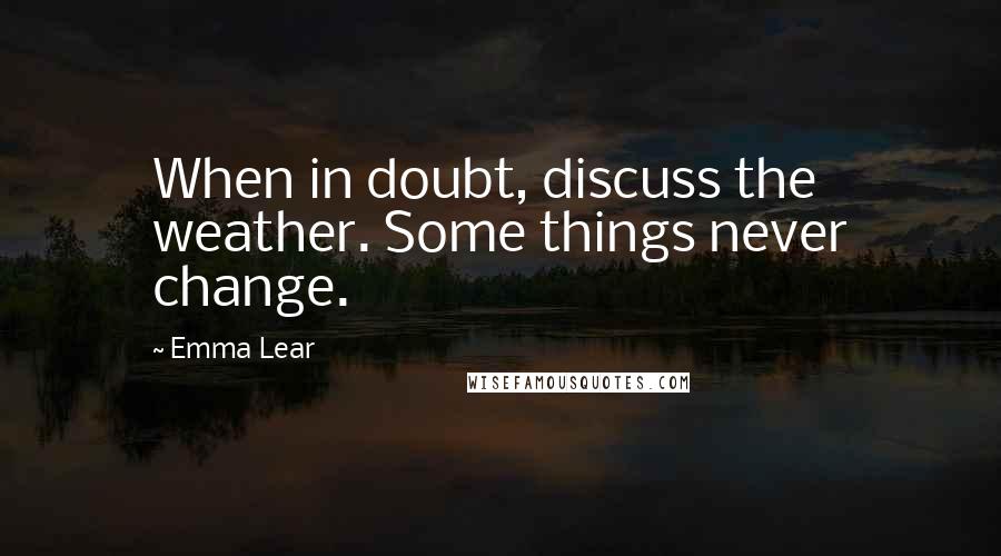 Emma Lear quotes: When in doubt, discuss the weather. Some things never change.