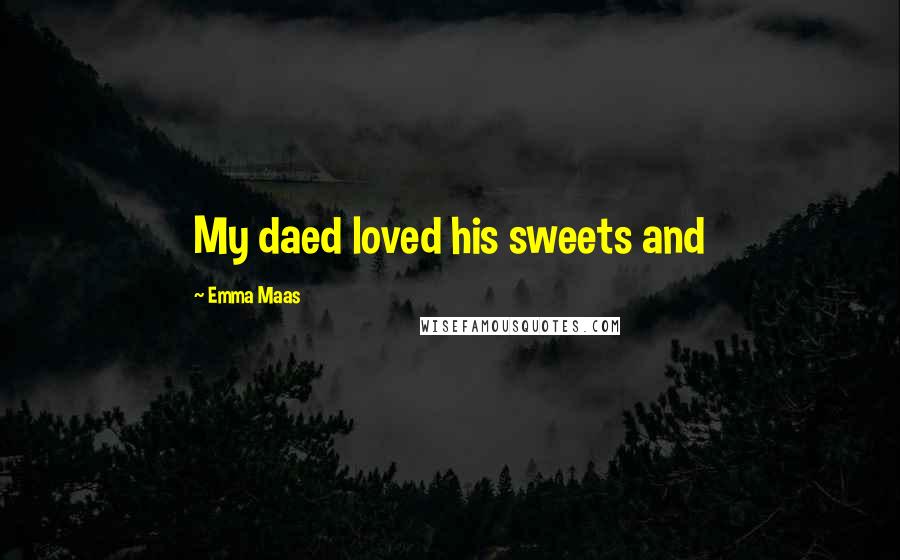 Emma Maas quotes: My daed loved his sweets and