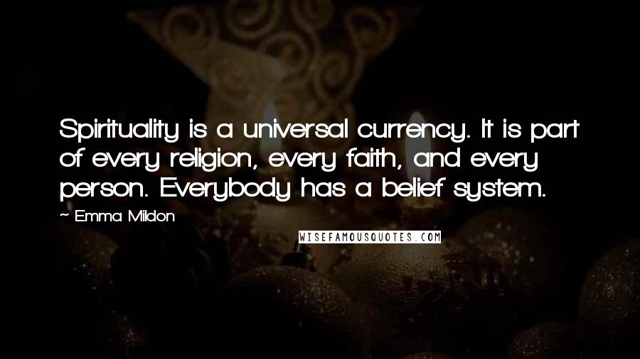 Emma Mildon quotes: Spirituality is a universal currency. It is part of every religion, every faith, and every person. Everybody has a belief system.