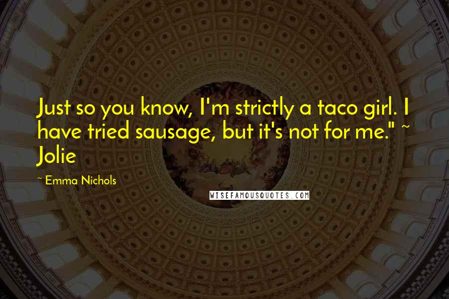 Emma Nichols quotes: Just so you know, I'm strictly a taco girl. I have tried sausage, but it's not for me." ~ Jolie