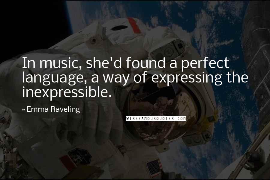 Emma Raveling quotes: In music, she'd found a perfect language, a way of expressing the inexpressible.