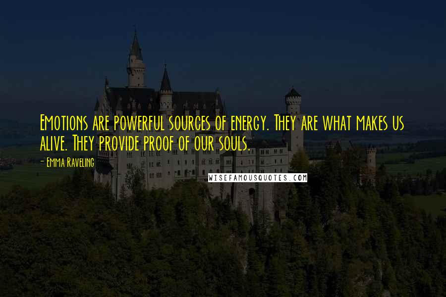 Emma Raveling quotes: Emotions are powerful sources of energy. They are what makes us alive. They provide proof of our souls.