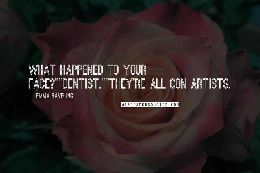 Emma Raveling quotes: What happened to your face?""Dentist.""They're all con artists.
